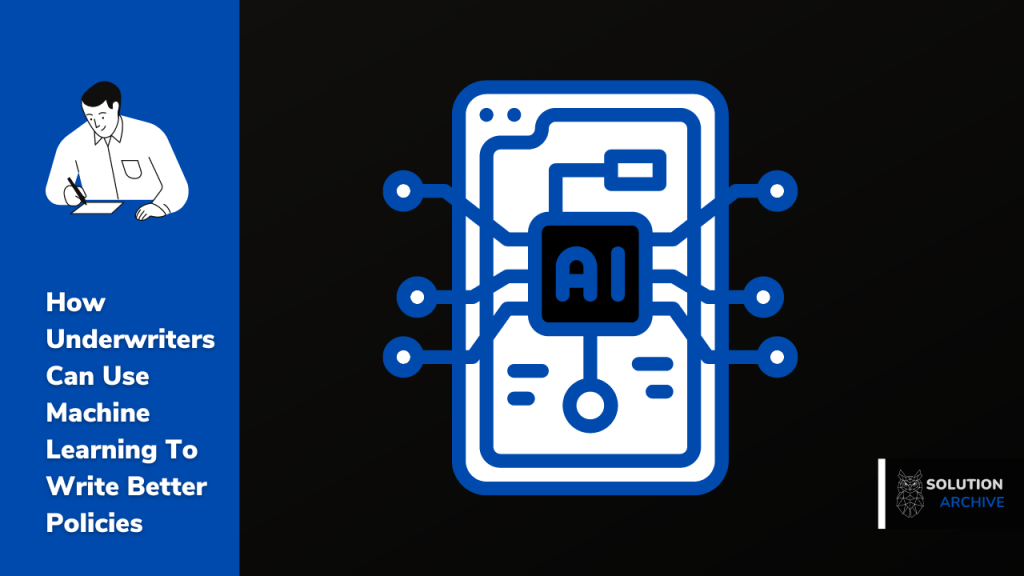 How Underwriters Can Use Machine Learning To Write Better Policies 